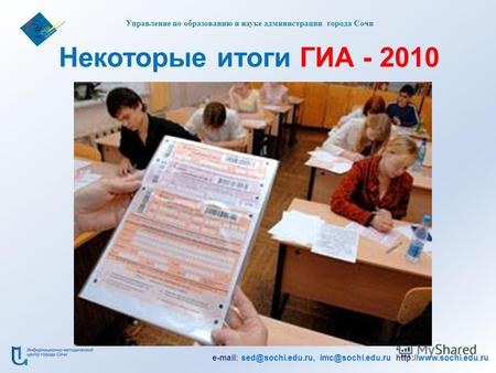 Некоторые итоги ГИА - 2010 Управление по образованию и науке администрации города Сочи e-mail: sed@sochi.edu.ru, imc@sochi.edu.ru