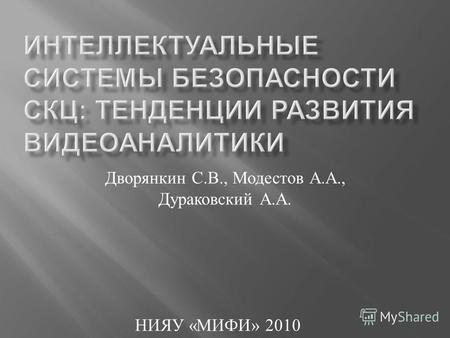 Дворянкин С. В., Модестов А. А., Дураковский А. А. НИЯУ « МИФИ » 2010.