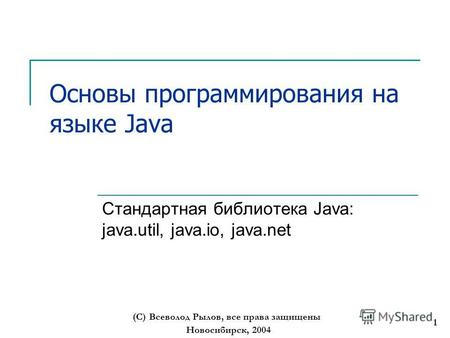Новосибирск, 2004 (С) Всеволод Рылов, все права защищены 1 Основы программирования на языке Java Стандартная библиотека Java: java.util, java.io, java.net.