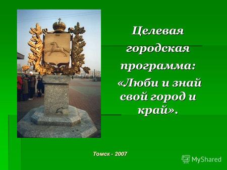 Целевая городская программа: «Люби и знай свой город и край». Томск - 2007.