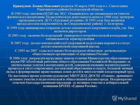 Кривцунов Леонид Павлович родился 30 марта 1960 года в с. Святославка Ракитянского района Белгородской области. В 1985 году закончил БГПИ им. М.С. Ольминского,