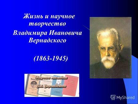Жизнь и научное творчество Владимира Ивановича Вернадского (1863-1945)