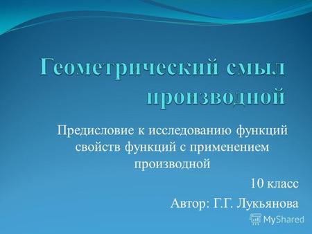 Предисловие к исследованию функций свойств функций с применением производной 10 класс Автор: Г.Г. Лукьянова.