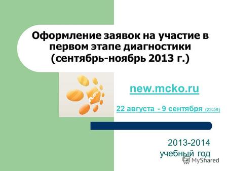 Оформление заявок на участие в первом этапе диагностики (сентябрь-ноябрь 2013 г.) 2013-2014 учебный год new.mcko.ru 22 августа - 9 сентября (23:59)