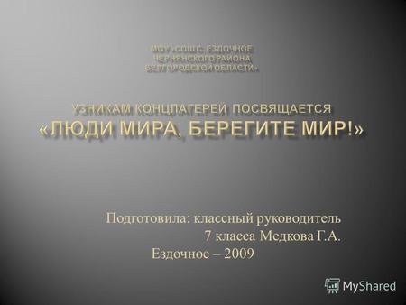 Подготовила : классный руководитель 7 класса Медкова Г. А. Ездочное – 2009.