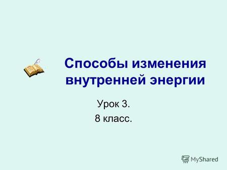 Способы изменения внутренней энергии Урок 3. 8 класс.