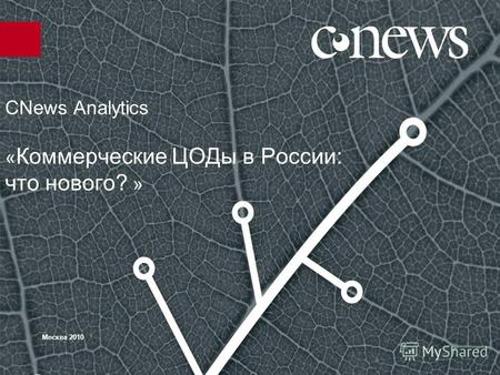 CNews Analytics « Коммерческие ЦОДы в России: что нового? » Москва 2010.