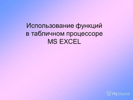 Использование функций в табличном процессоре MS EXCEL.