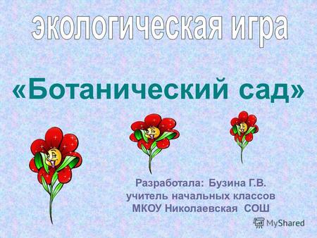 Разработала: Бузина Г.В. учитель начальных классов МКОУ Николаевская СОШ «Ботанический сад»