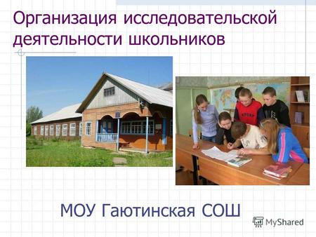 Организация исследовательской деятельности школьников МОУ Гаютинская СОШ.
