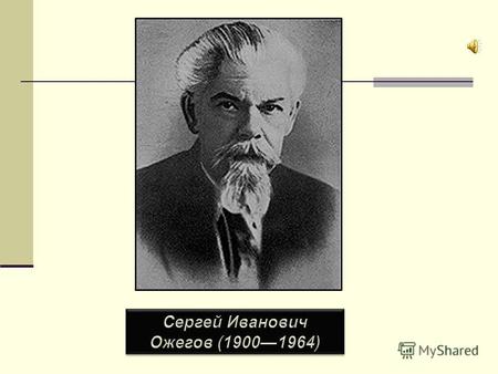 Сергей Иванович Ожегов родился 10 сентября(23 сентября) 1900 года в семье инженера-технолога Ивана Ивановича Ожегова, человека обширных и разносторонних.
