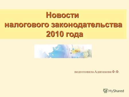 Подготовила Адигамова Ф.Ф. Новости Новости налогового законодательства 2010 года 2010 года.