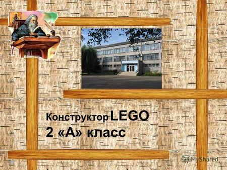 Конструктор LEGO 2 «А» класс. Дай свободу своему воображению в мире, где возможно всё, - в мире, который стимулирует развитие мышления и творческих способностей.