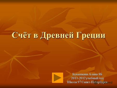 Счёт в Древней Греции Букашкина Алина 8Б 2011-2012 учебный год Школа 97 Санкт-Петербурга.