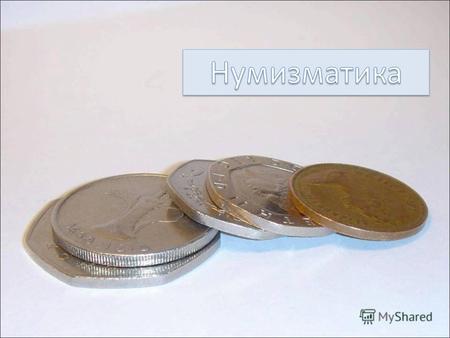 Что такое нумизматика? Нумизматика (лат. nomisma - монета) историческая дисциплина, изучающая историю монетной чеканки и денежного обращения по монетам.