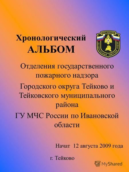 Хронологический АЛЬБОМ Начат 12 августа 2009 года Отделения государственного пожарного надзора Городского округа Тейково и Тейковского муниципального района.