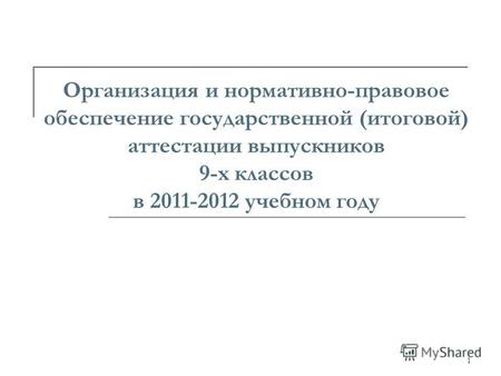 1 Организация и нормативно-правовое обеспечение государственной (итоговой) аттестации выпускников 9-х классов в 2011-2012 учебном году.