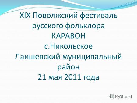 XIX Поволжский фестиваль русского фольклора КАРАВОН с.Никольское Лаишевский муниципальный район 21 мая 2011 года.
