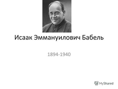 Исаак Эммануилович Бабель 1894-1940. наст. фам. Бобель, псевдонимы Баб-Эль, К.Лютов.