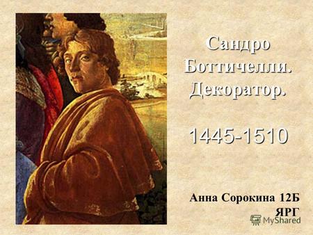 Анна Сорокина 12Б ЯРГ Сандро Боттичелли. Декоратор. 1445-1510.