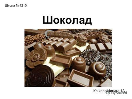 Шоколад Крылов Никита 1А Школа 1215. Цель проекта. Узнать как делается шоколад. Задачи. -узнать из чего делают шоколад -узнать как делают шоколад -ознакомиться.