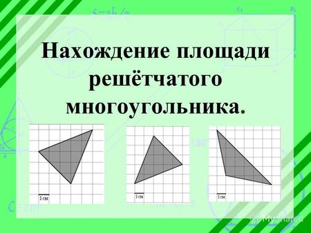 Нахождение площади решётчатого многоугольника.. Актуальность. Задачи на нахождение площадей решетчатых многоугольников часто встречаются на ЕГЭ по математике.