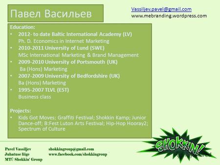 Павел Васильев Education: 2012- to date Baltic International Academy (LV) Ph. D. Economics in Internet Marketing 2010-2011 University of Lund (SWE) MSc.