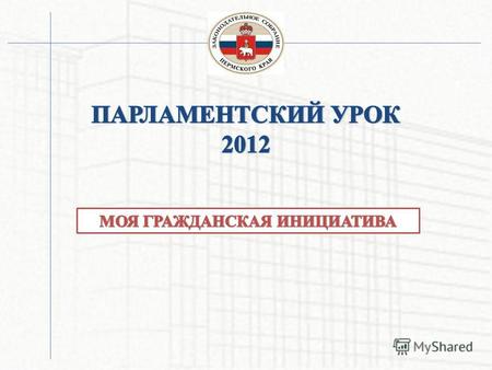 Способствовать пониманию учащимися роли Законодательного Собрания как самостоятельного и важнейшего органа государственной власти Пермского края.