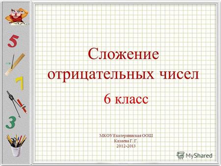 Сложение отрицательных чисел 6 класс МКОУ Екатериниская ООШ Казаева Г. Г. 2012-2013.