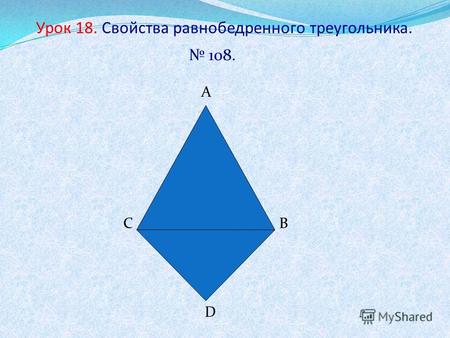Урок 18. Свойства равнобедренного треугольника. 108. А ВС D.