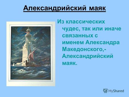 Александрийский маяк Из классических чудес, так или иначе связанных с именем Александра Македонского,- Александрийский маяк.