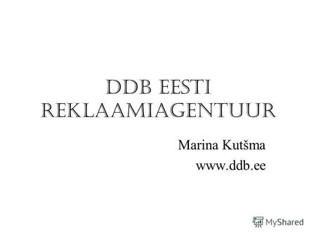 DDB EESTI REKLAAMIAGENTUUR Marina Kutšma www.ddb.ee.