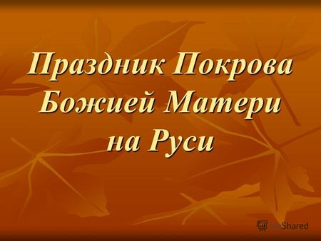 Праздник Покрова Божией Матери на Руси. 14 октября Православная Церковь отмечает праздник Покрова Божией Матери. Этот праздник отражает веру людей в то,