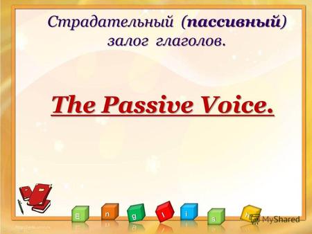 Страдательный (пассивный) залог глаголов. The Passive Voice.