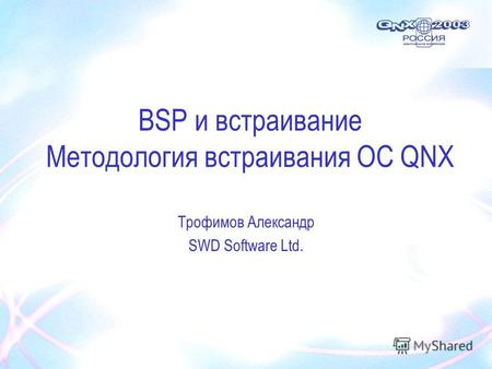 BSP и встраивание Методология встраивания ОС QNX Трофимов Александр SWD Software Ltd.