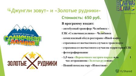Www.dolina.su «Джунгли зовут» и «Золотые рудники» Стоимость: 650 руб. В программу входит: - автобусный трансфер: Челябинск – ГЛК «Солнечная долина» - Челябинск.