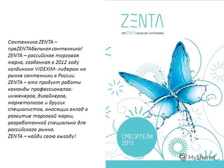 Сантехника ZENTA – преZENTAбельная сантехника! ZENTA – российская торговая марка, созданная в 2012 году холдингом VIDEXIM- лидером на рынке сантехники.