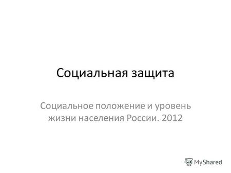 Социальная защита Социальное положение и уровень жизни населения России. 2012.