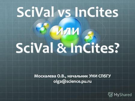 SciVal vs InCites или SciVal & InCites? Москалева О.В., начальник УНИ СПбГУ olga@science.pu.ru.