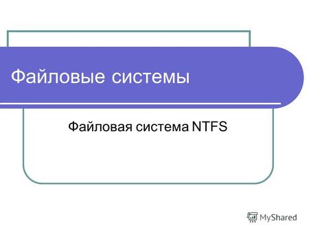 Файловые системы Файловая система NTFS. Краткое описание Разработана для быстрого выполнения стандартных файловых операций типа чтения, записи и поиска.