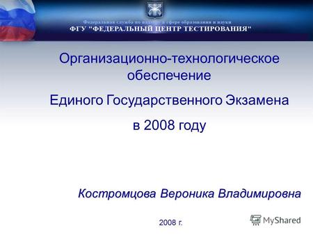 Организационно-технологическое обеспечение Единого Государственного Экзамена в 2008 году 2008 г. Костромцова Вероника Владимировна.