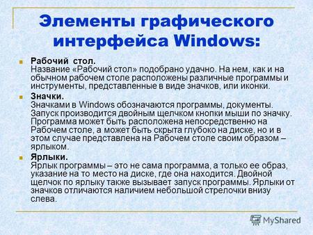 Элементы графического интерфейса Windows: Рабочий стол. Название «Рабочий стол» подобрано удачно. На нем, как и на обычном рабочем столе расположены различные.
