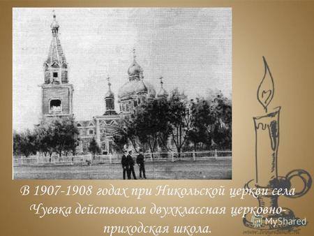 В 1907-1908 годах при Никольской церкви села Чуевка действовала двухклассная церковно- приходская школа.
