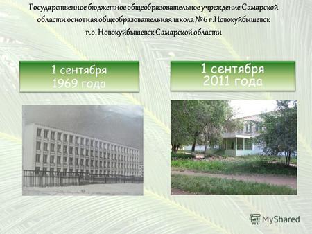 1 сентября 1969 года 1 сентября 2011 года Государственное бюджетное общеобразовательное учреждение Самарской области основная общеобразовательная школа.