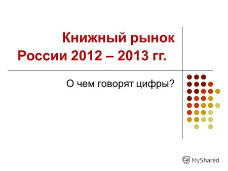 Книжный рынок России 2012 – 2013 гг. О чем говорят цифры?