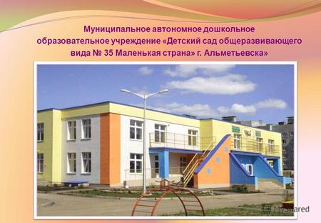 Муниципальное автономное дошкольное образовательное учреждение «Детский сад общеразвивающего вида 35 Маленькая страна» г. Альметьевска»
