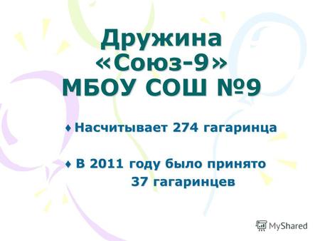 Дружина «Союз-9» МБОУ СОШ 9 Насчитывает 274 гагаринца Насчитывает 274 гагаринца В 2011 году было принято В 2011 году было принято 37 гагаринцев.