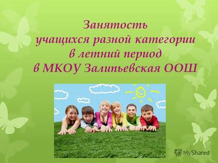 Занятость учащихся разной категории в летний период в МКОУ Залипьевская ООШ.