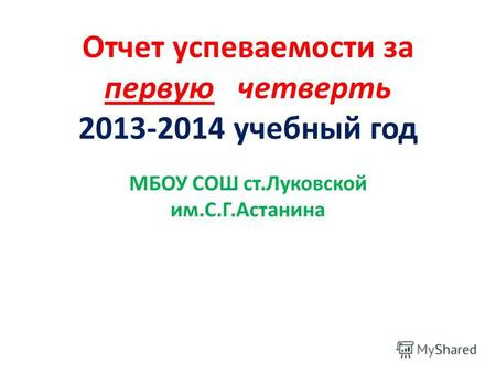 Отчет успеваемости за первую четверть 2013-2014 учебный год МБОУ СОШ ст.Луковской им.С.Г.Астанина.