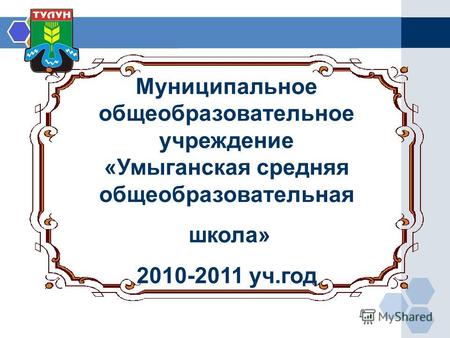 Муниципальное общеобразовательное учреждение «Умыганская средняя общеобразовательная школа» 2010-2011 уч.год.